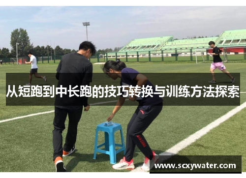 从短跑到中长跑的技巧转换与训练方法探索