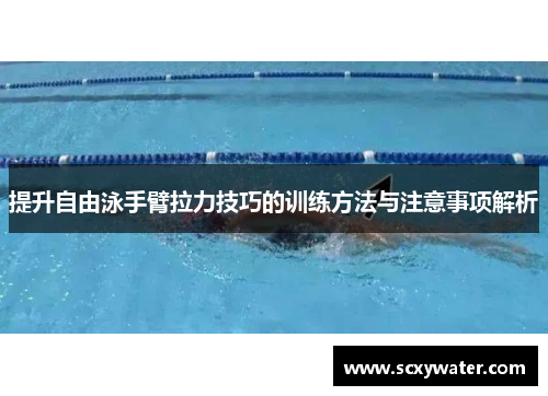 提升自由泳手臂拉力技巧的训练方法与注意事项解析