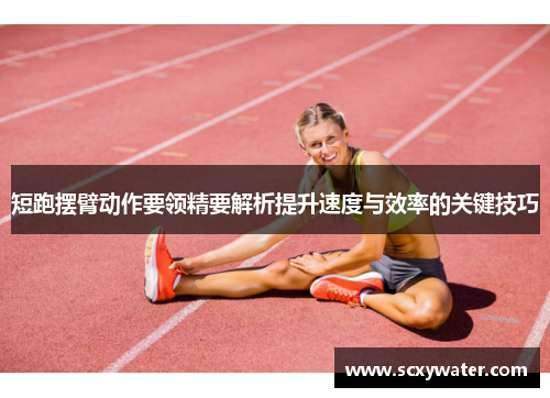 短跑摆臂动作要领精要解析提升速度与效率的关键技巧